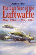 The Last Year of the Luftwaffe - May 1944 to May 1945 by PRICE, Alfred